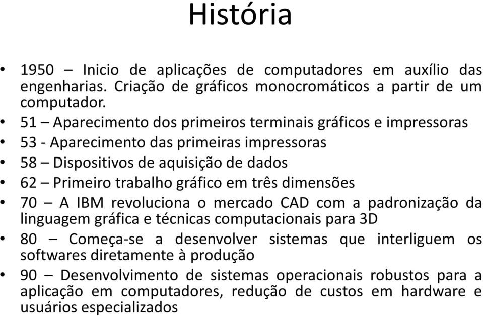 gráfico em três dimensões 70 A IBM revoluciona o mercado CAD com a padronização da linguagem gráfica e técnicas computacionais para 3D 80 Começa-se a desenvolver