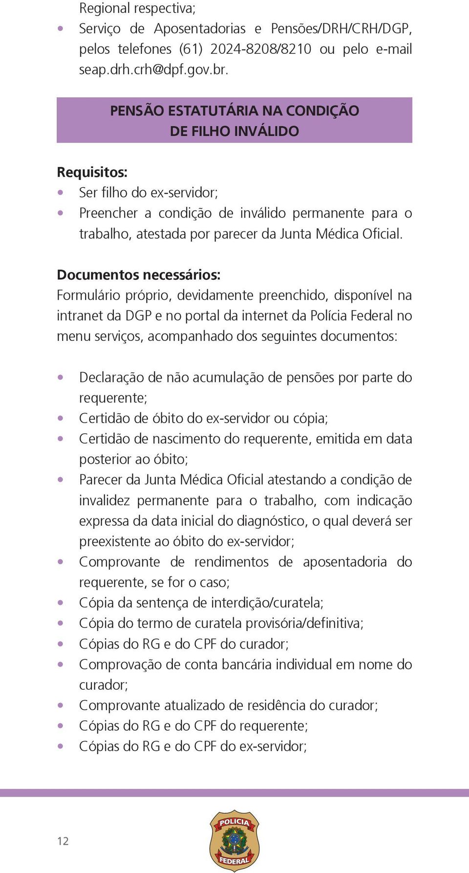 Documentos necessários: Formulário próprio, devidamente preenchido, disponível na intranet da DGP e no portal da internet da Polícia Federal no menu serviços, acompanhado dos seguintes documentos: