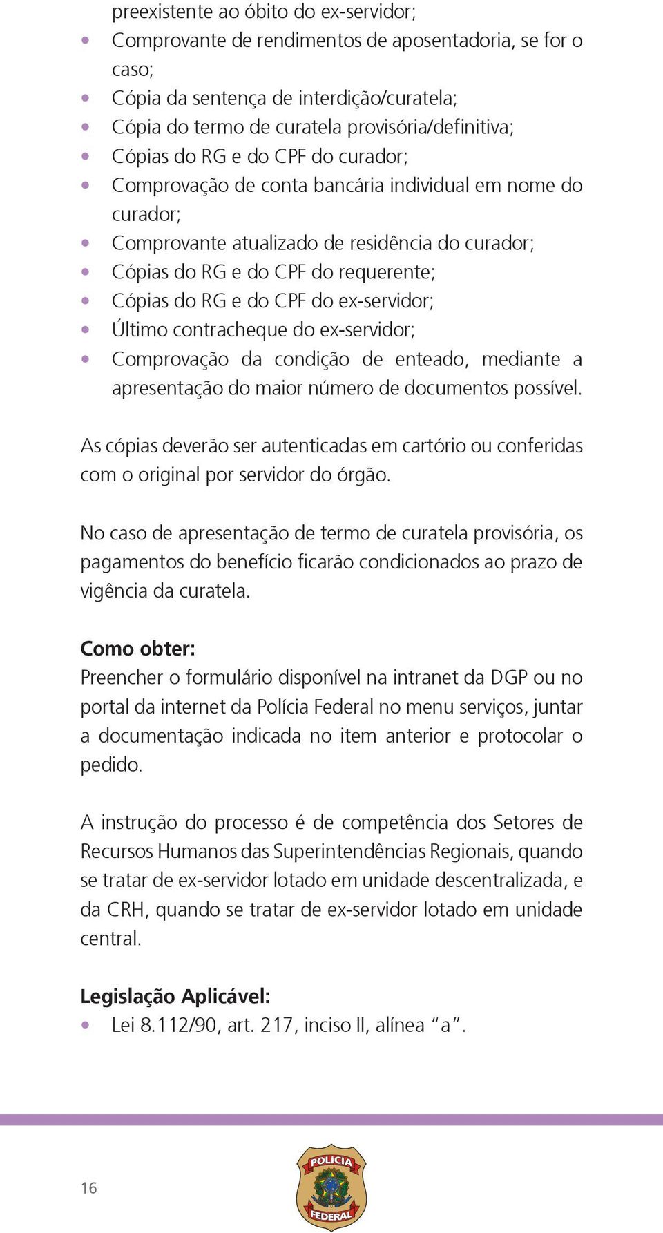 Último contracheque do ex-servidor; Comprovação da condição de enteado, mediante a apresentação do maior número de documentos possível.