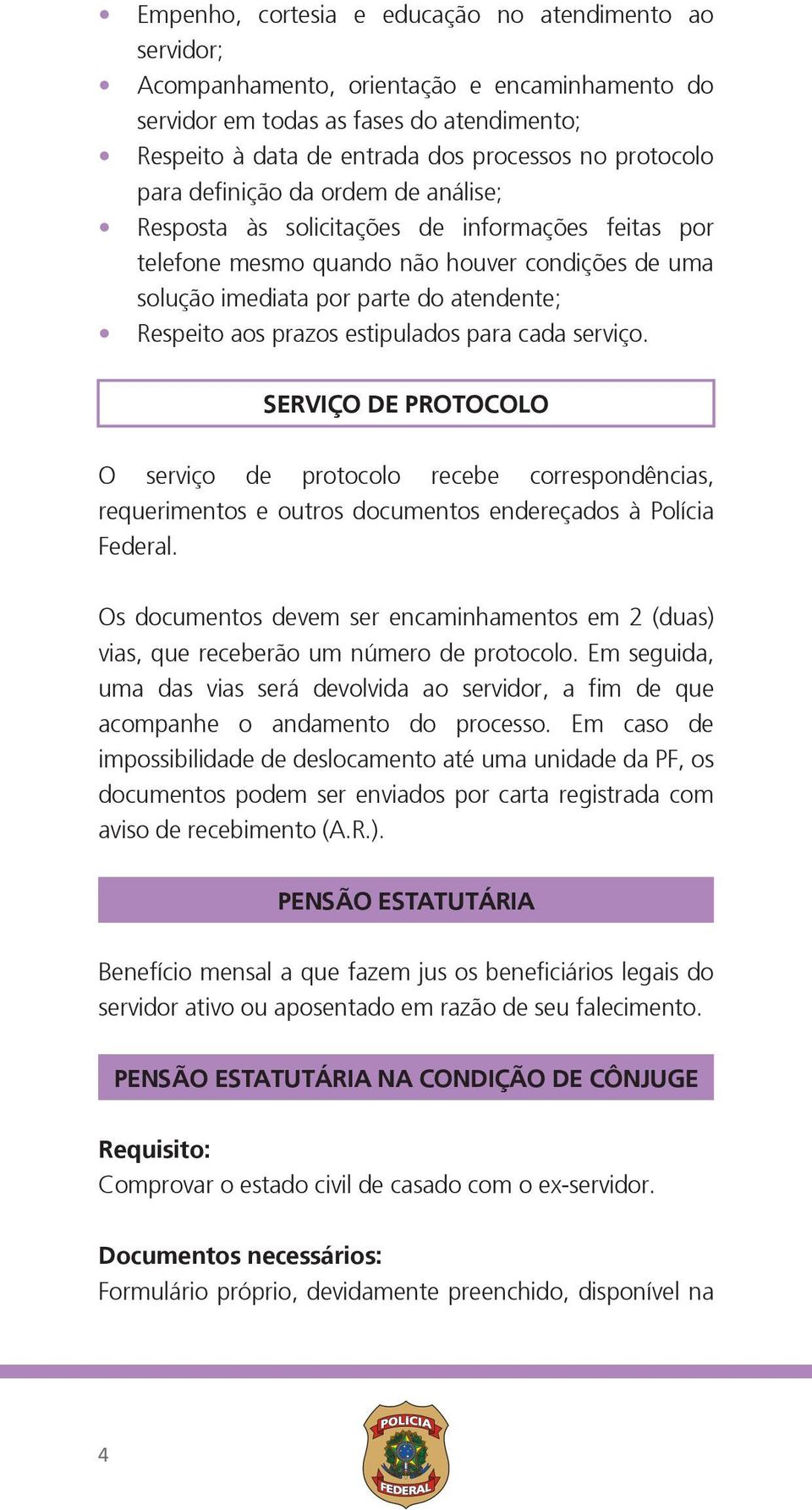 aos prazos estipulados para cada serviço. SERVIÇO DE PROTOCOLO O serviço de protocolo recebe correspondências, requerimentos e outros documentos endereçados à Polícia Federal.