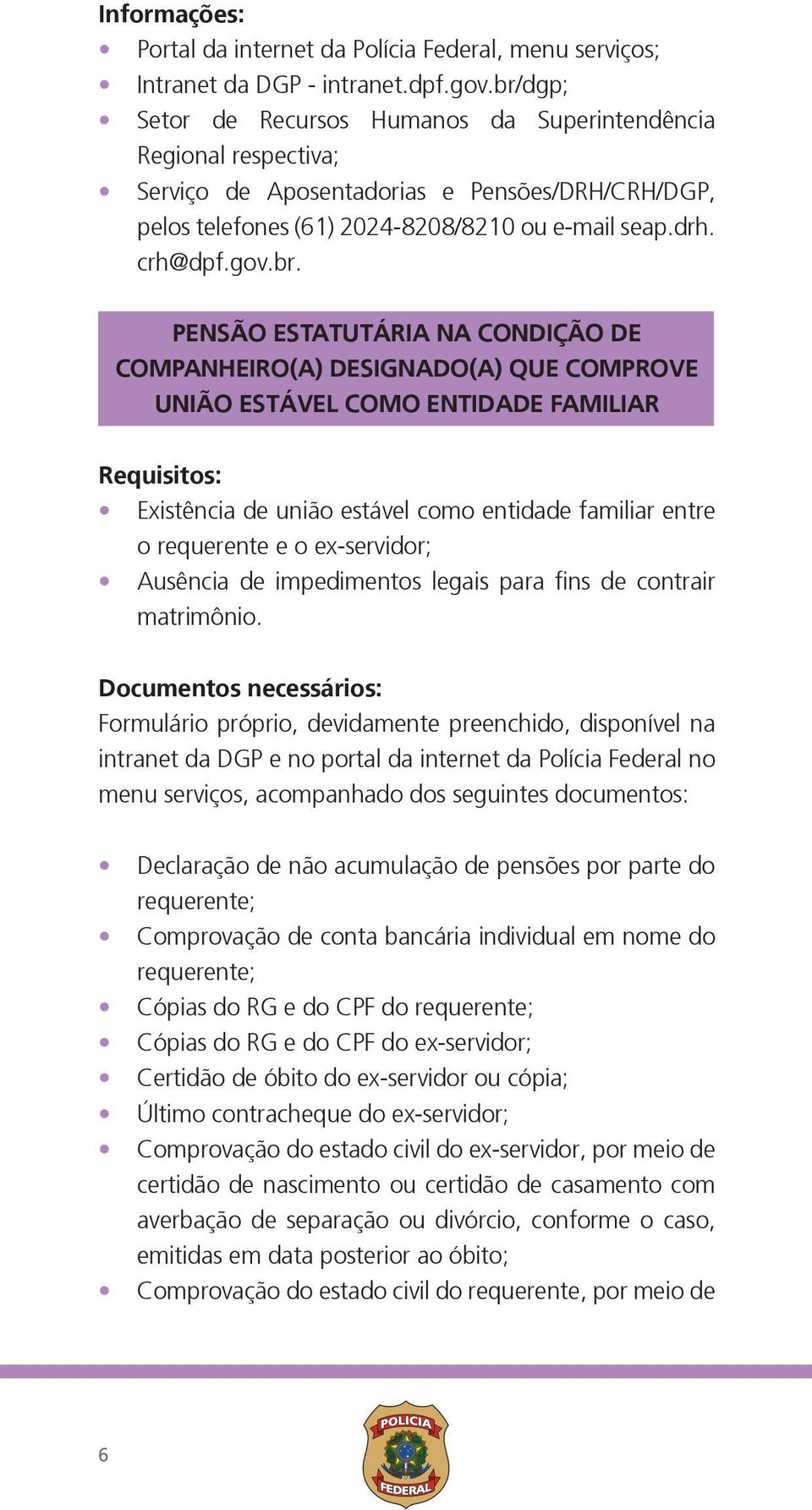 PENSÃO ESTATUTÁRIA NA CONDIÇÃO DE COMPANHEIRO(A) DESIGNADO(A) QUE COMPROVE UNIÃO ESTÁVEL COMO ENTIDADE FAMILIAR Requisitos: Existência de união estável como entidade familiar entre o requerente e o