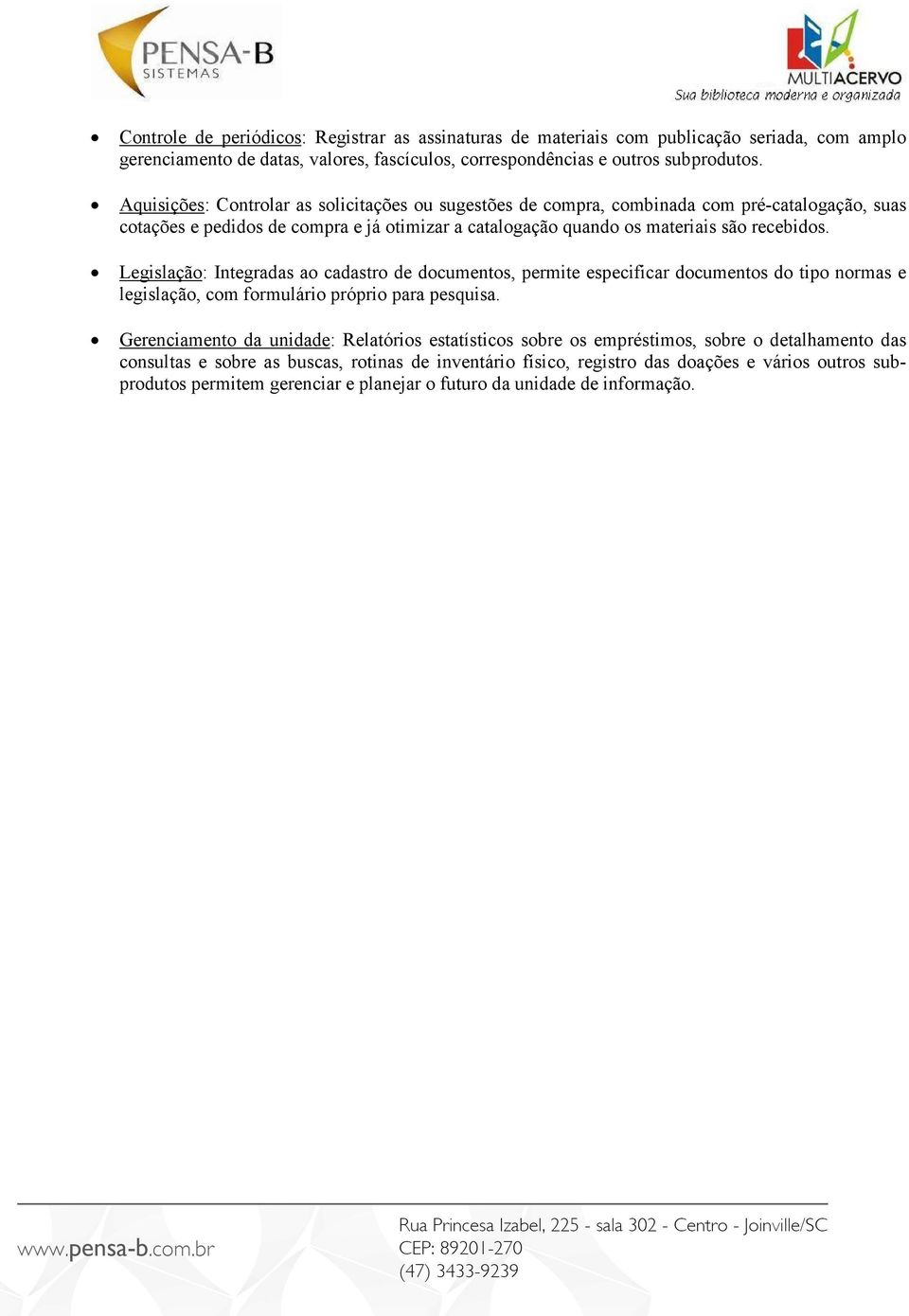 Legislação: Integradas ao cadastro de documentos, permite especificar documentos do tipo normas e legislação, com formulário próprio para pesquisa.