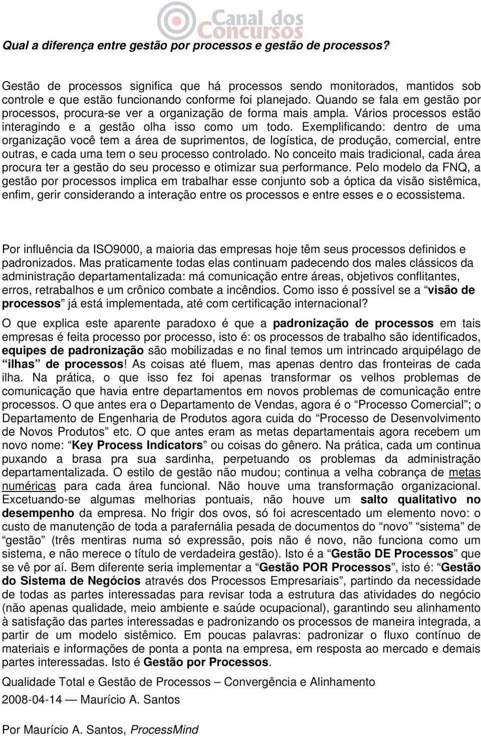 Quando se fala em gestão por processos, procura-se ver a organização de forma mais ampla. Vários processos estão interagindo e a gestão olha isso como um todo.