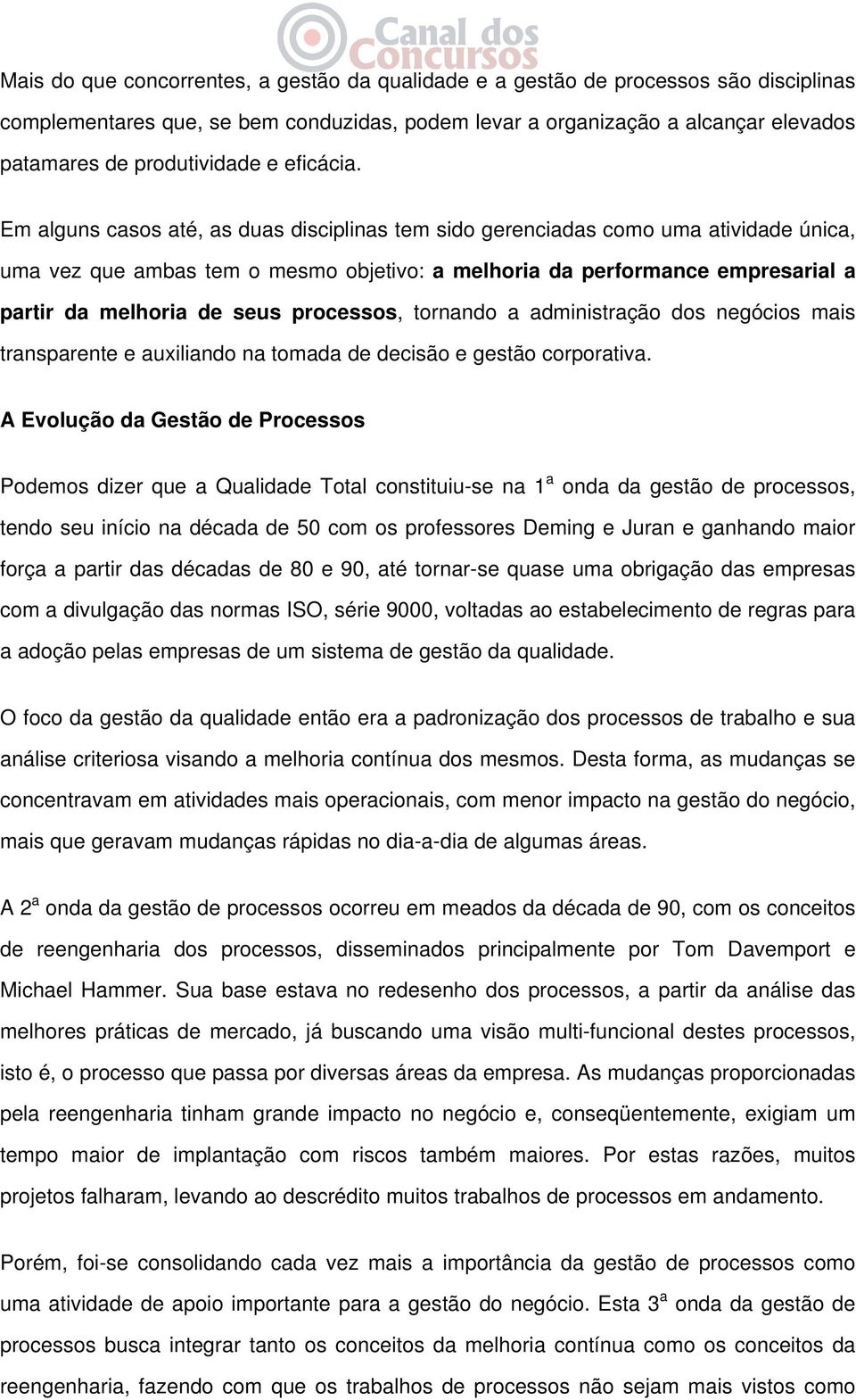 Em alguns casos até, as duas disciplinas tem sido gerenciadas como uma atividade única, uma vez que ambas tem o mesmo objetivo: a melhoria da performance empresarial a partir da melhoria de seus