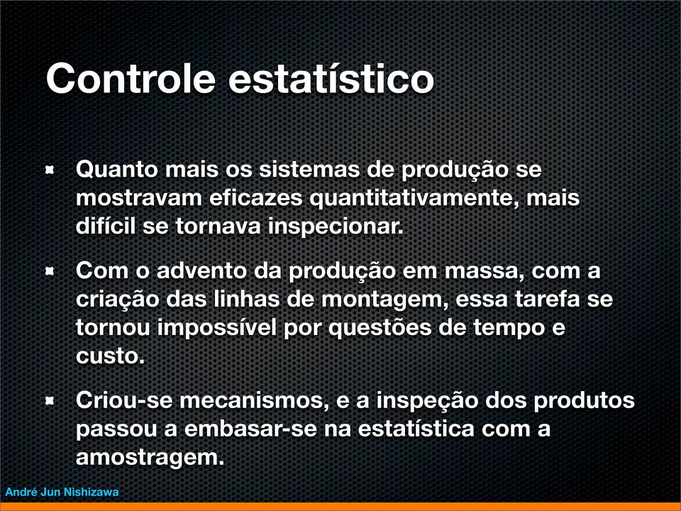 Com o advento da produção em massa, com a criação das linhas de montagem, essa tarefa se