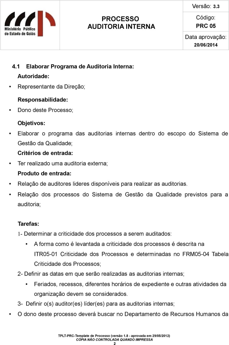 Relação dos processos do Sistema de Gestão da Qualidade previstos para a auditoria; Tarefas: 1- Determinar a criticidade dos processos a serem auditados: A forma como é levantada a criticidade dos