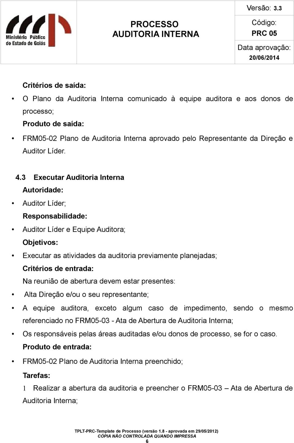 3 Executar Auditoria Interna Autoridade: Auditor Líder; Responsabilidade: Auditor Líder e Equipe Auditora; Objetivos: Executar as atividades da auditoria previamente planejadas; Critérios de entrada: