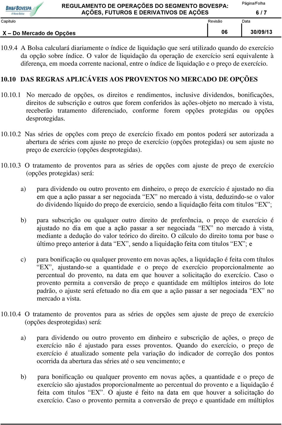 10 DAS REGRAS APLICÁVEIS AOS PROVENTOS NO MERCADO DE OPÇÕES 10.10.1 No mercado de opções, os direitos e rendimentos, inclusive dividendos, bonificações, direitos de subscrição e outros que forem