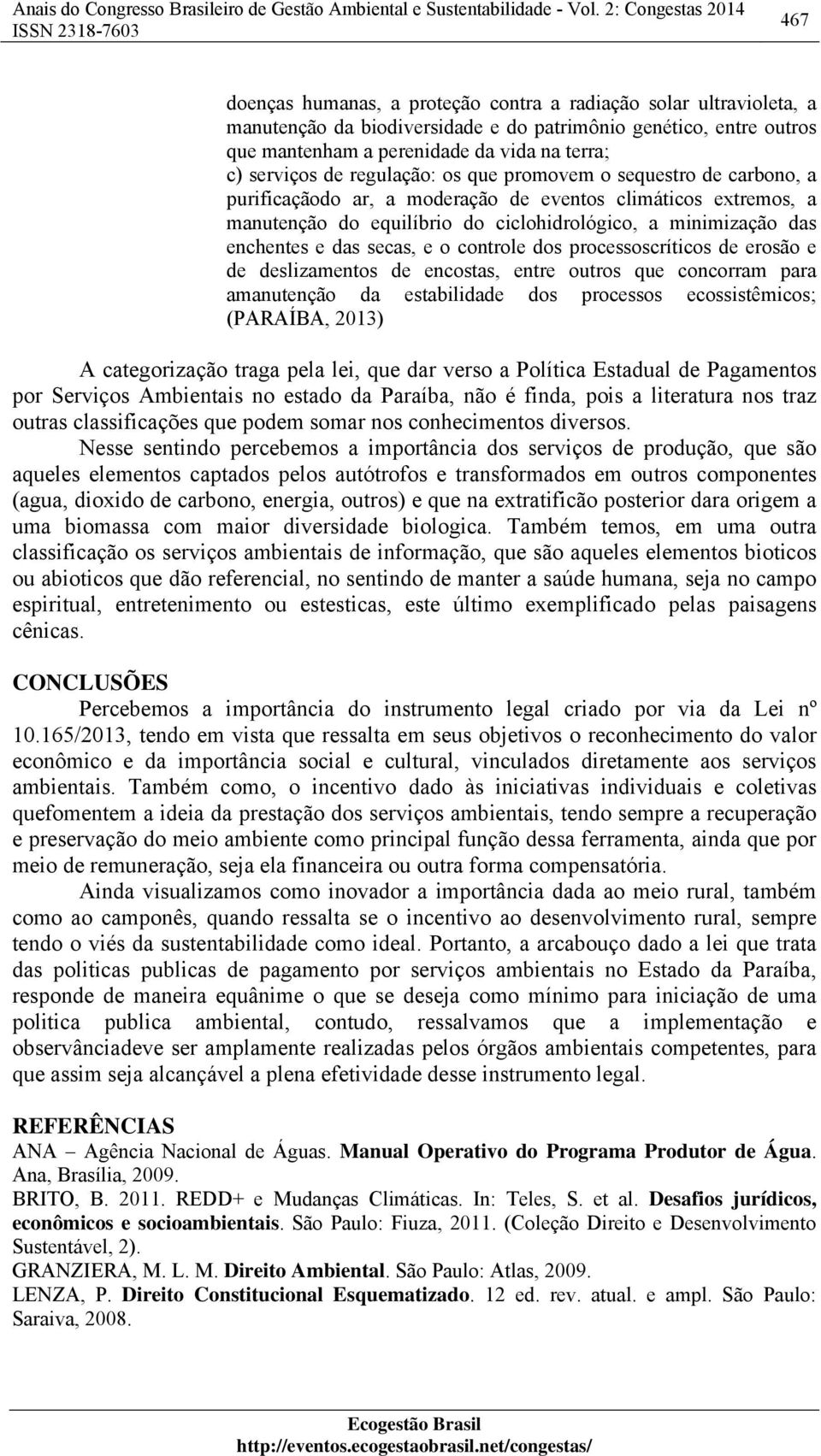 secas, e o controle dos processoscríticos de erosão e de deslizamentos de encostas, entre outros que concorram para amanutenção da estabilidade dos processos ecossistêmicos; (PARAÍBA, 2013) A