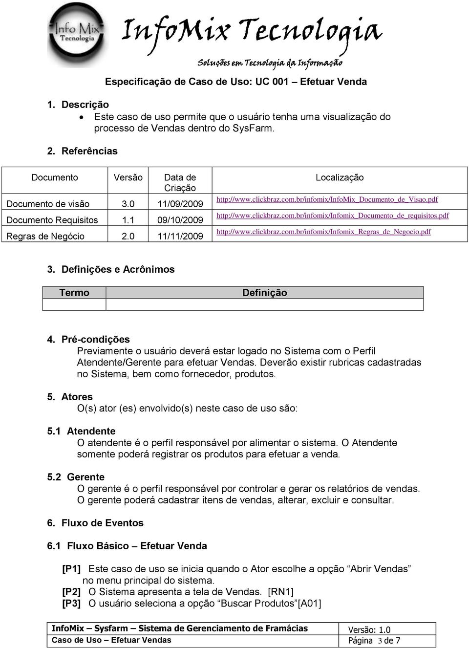 br/infomix/infomix_documento_de_visao.pdf http://www.clickbraz.com.br/infomix/infomix_documento_de_requisitos.pdf http://www.clickbraz.com.br/infomix/infomix_regras_de_negocio.pdf 3.