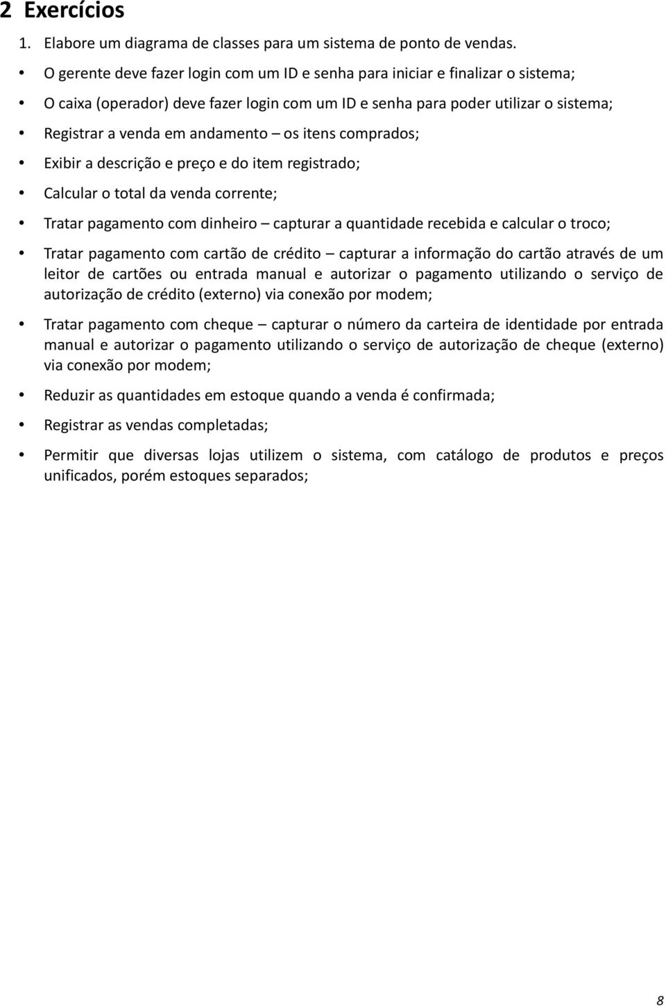 itens comprados; Exibir a descrição e preço e do item registrado; Calcular o total da venda corrente; Tratar pagamento com dinheiro capturar a quantidade recebida e calcular o troco; Tratar pagamento