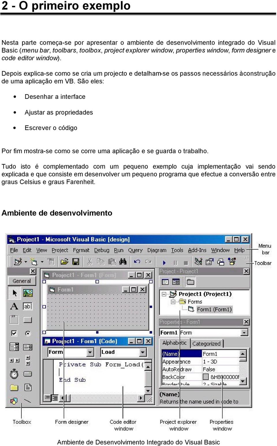 São eles: Desenhar a interface Ajustar as propriedades Escrever o código Por fim mostra-se como se corre uma aplicação e se guarda o trabalho.