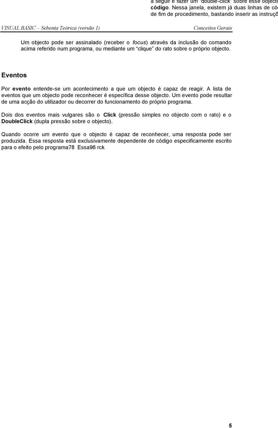 Um evento pode resultar de uma acção do utilizador ou decorrer do funcionamento do próprio programa.