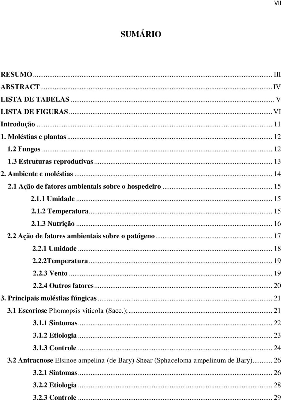 2 Ação de fatores ambientais sobre o patógeno... 17 2.2.1 Umidade... 18 2.2.2Temperatura... 19 2.2.3 Vento... 19 2.2.4 Outros fatores... 20 3. Principais moléstias fúngicas... 21 3.