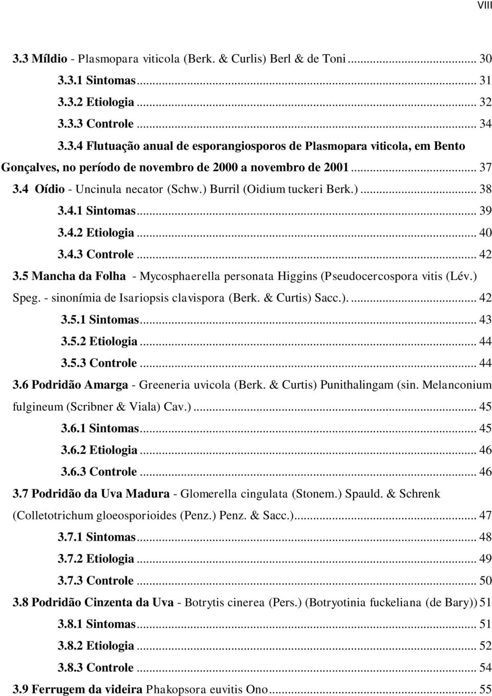 5 Mancha da Folha - Mycosphaerella personata Higgins (Pseudocercospora vitis (Lév.) Speg. - sinonímia de Isariopsis clavispora (Berk. & Curtis) Sacc.).... 42 3.5.1 Sintomas... 43 3.5.2 Etiologia.