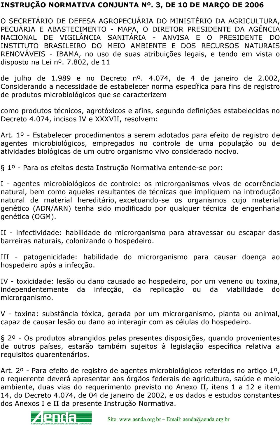 E O PRESIDENTE DO INSTITUTO BRASILEIRO DO MEIO AMBIENTE E DOS RECURSOS NATURAIS RENOVÁVEIS - IBAMA, no uso de suas atribuições legais, e tendo em vista o disposto na Lei nº. 7.