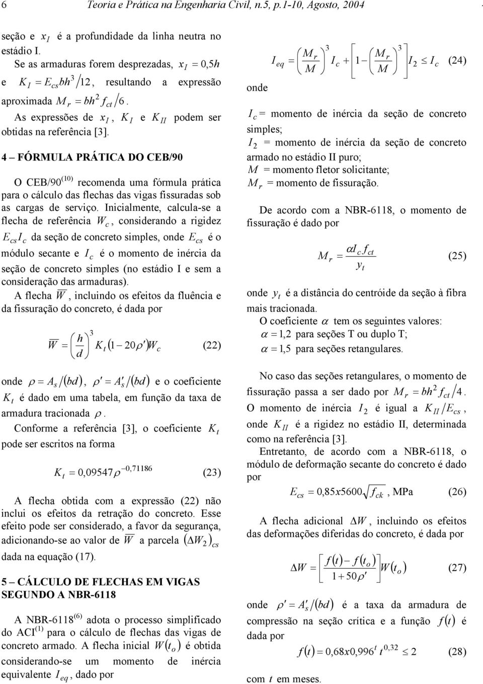 das vigas fissuradas sb as cargas de serviç Inicialmente, calcula-se a flecha de referência W, cnsiderand a rigidez c E csi c da seçã de cncret simples, nde E cs é módul secante e I c é mment de