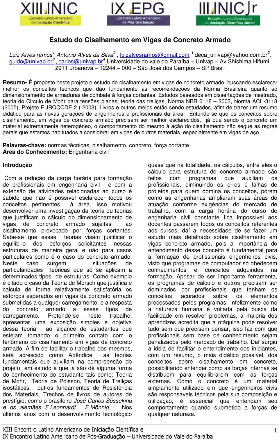 Shishima Hifumi, 2911 urbanova 12244 000 São José dos Campos SP Brasil Resumo- È proposto neste projeto o estudo do cisalhamento em vigas de concreto armado, buscando esclarecer melhor os conceitos