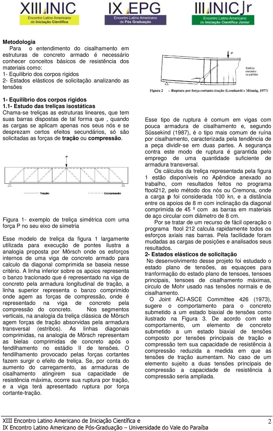 1- Estudo das treliças isostáticas Chama-se treliças as estruturas lineares, que tem suas barras dispostas de tal forma que, quando as cargas se aplicam apenas nos seus nós e se desprezam certos