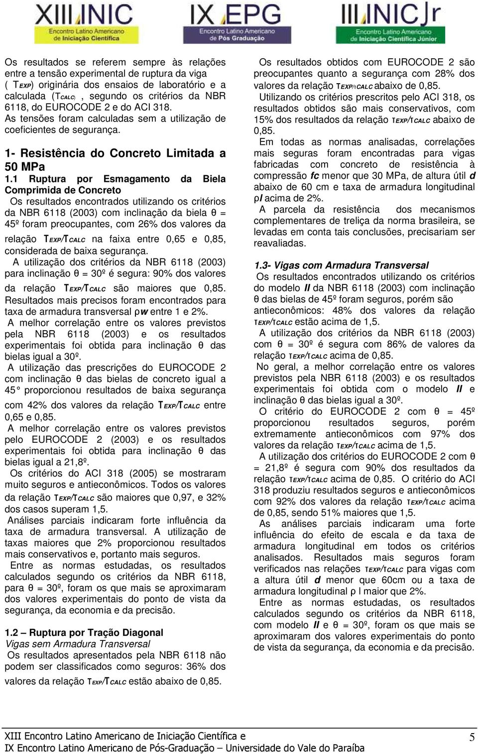 1 Ruptura por Esmagamento da Biela Comprimida de Concreto Os resultados encontrados utilizando os critérios da NBR 6118 (2003) com inclinação da biela θ = 45º foram preocupantes, com 26% dos valores