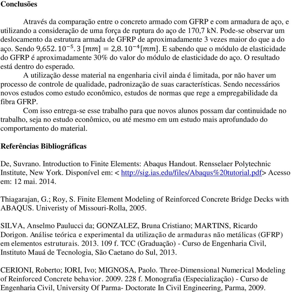 E sabendo que o módulo de elasticidade do GFRP é aproximadamente 30% do valor do módulo de elasticidade do aço. O resultado está dentro do esperado.