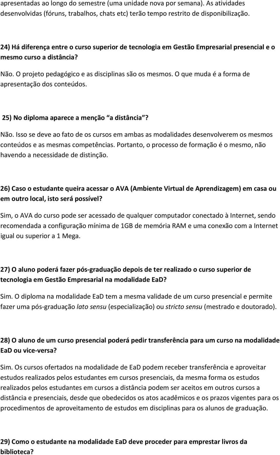 O que muda é a forma de apresentação dos conteúdos. 25) No diploma aparece a menção a distância? Não.