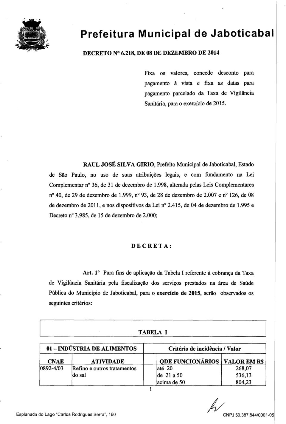 RAUL JOSÉ SILVA GIRIO, Prefeito Municipal de Jaboticabal, Estado de São Paulo, no uso de suas atribuições legais, e com fundamento na Lei Complementar nº 36, de 31 de dezembro de 1.