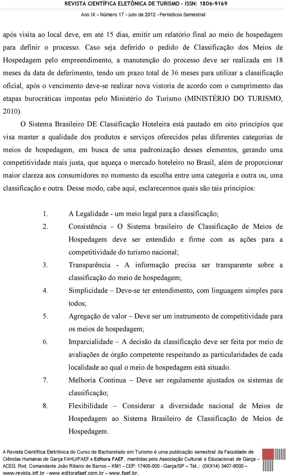 meses para utilizar a classificação oficial, após o vencimento deve-se realizar nova vistoria de acordo com o cumprimento das etapas burocráticas impostas pelo Ministério do Turismo (MINISTÉRIO DO