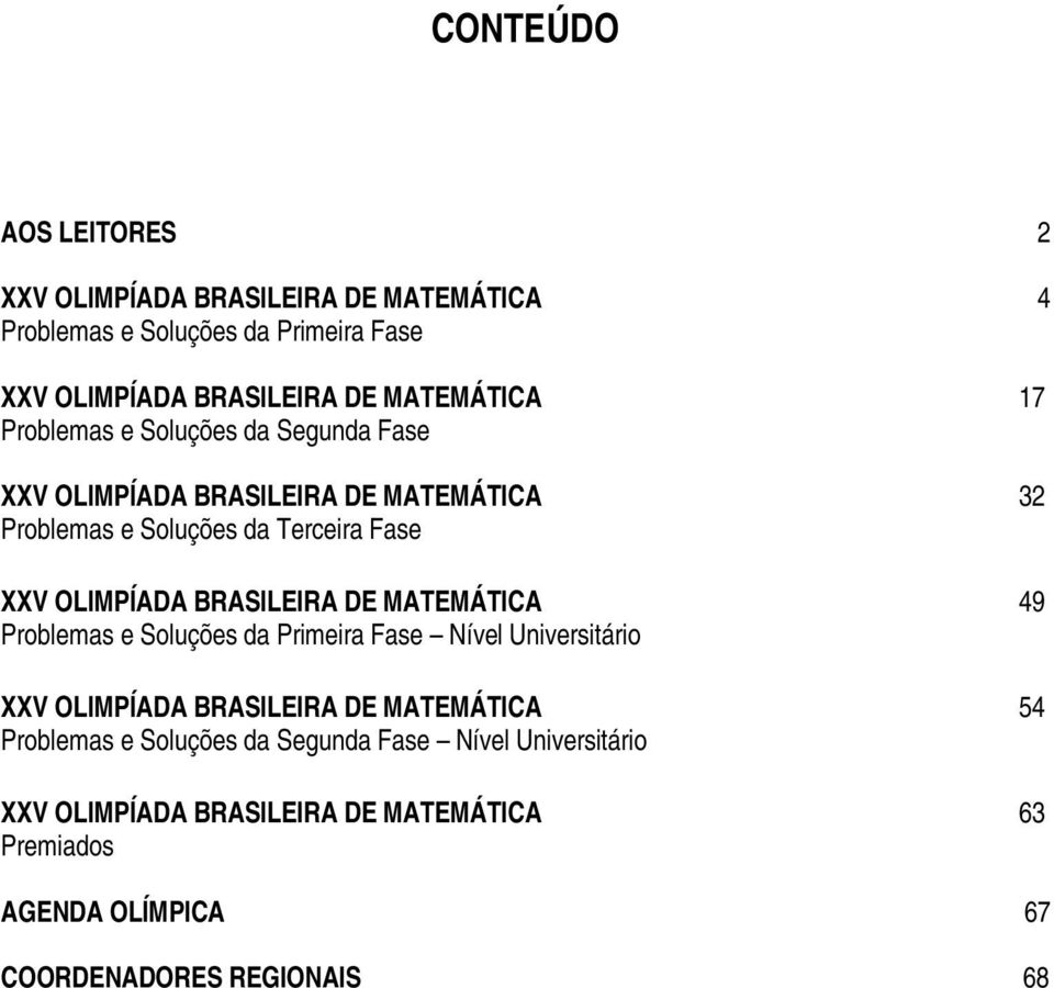 OLIMPÍADA BRASILEIRA DE MATEMÁTICA 49 Problemas e Soluções da Primeira Fase Nível Uiversitário XXV OLIMPÍADA BRASILEIRA DE MATEMÁTICA 54
