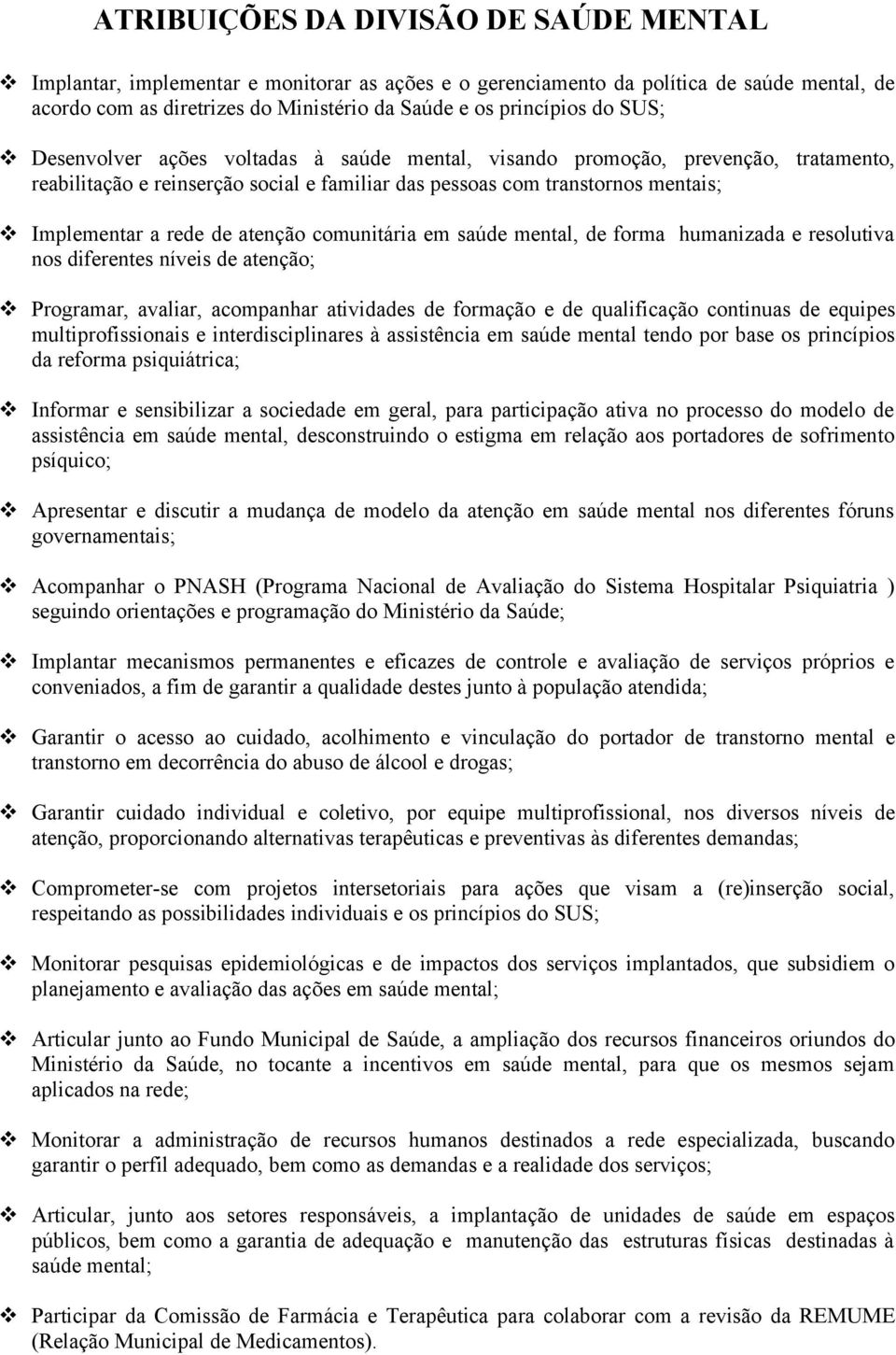 comunitária em saúde mental, de forma humanizada e resolutiva nos diferentes níveis de atenção; Programar, avaliar, acompanhar atividades de formação e de qualificação continuas de equipes