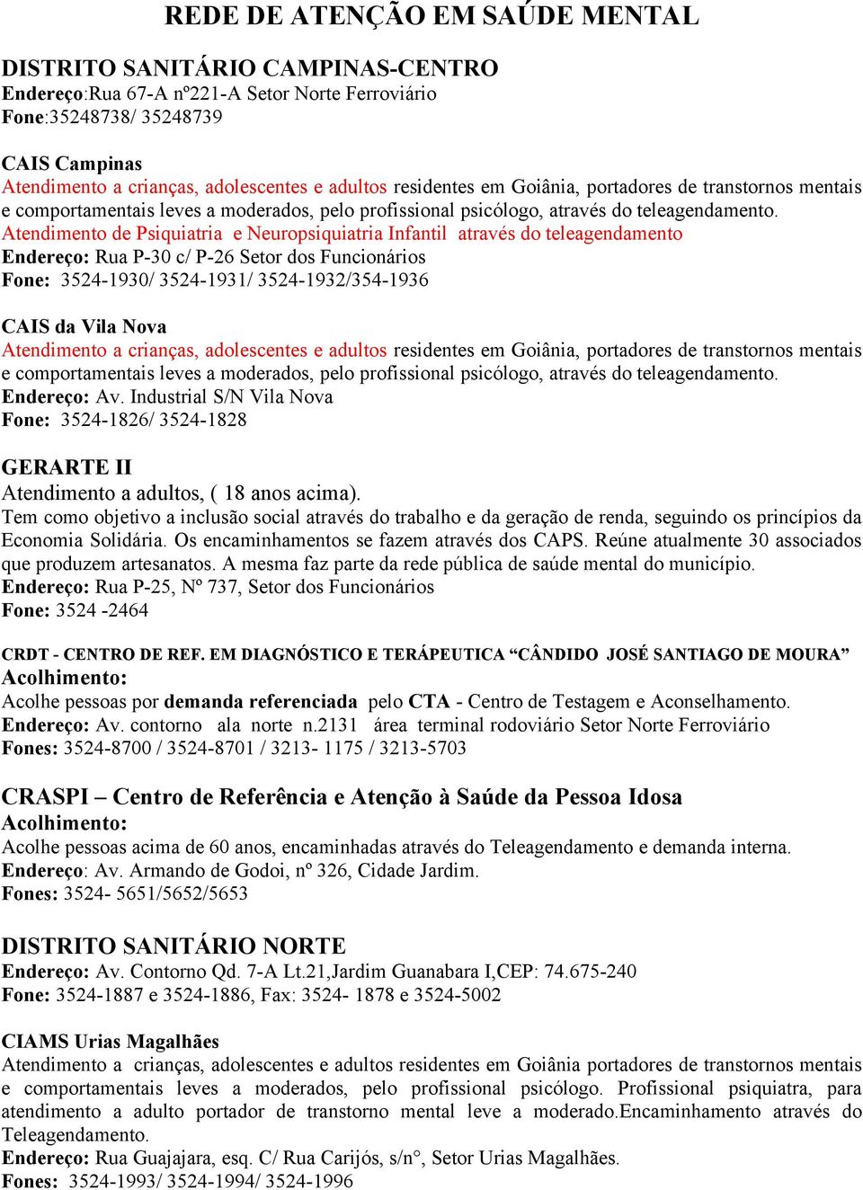 Fone: 3524-1930/ 3524-1931/ 3524-1932/354-1936 CAIS da Vila Nova Atendimento a crianças, adolescentes e adultos residentes em Goiânia, portadores de transtornos mentais e Endereço: Av.