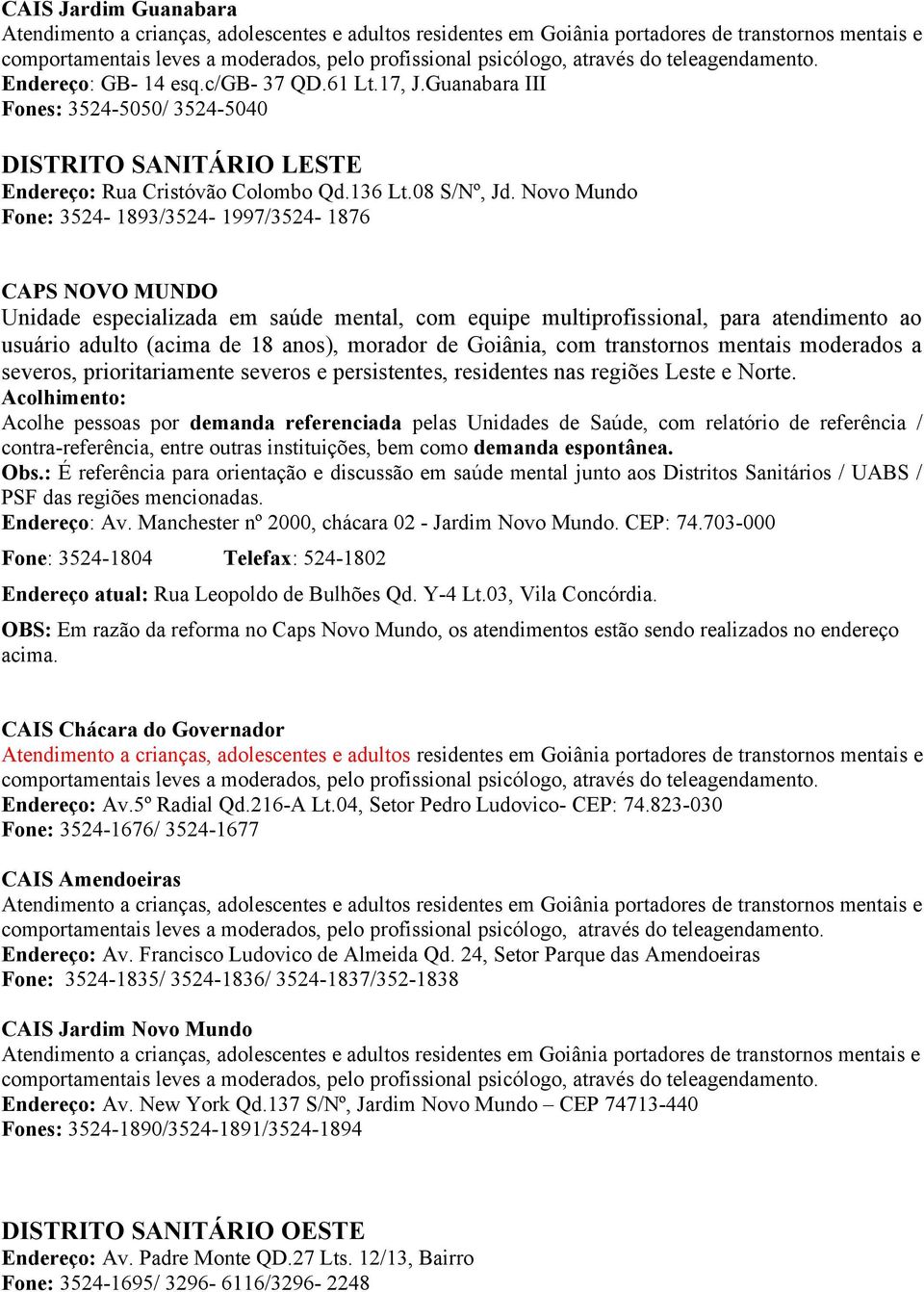 Goiânia, com transtornos mentais moderados a severos, prioritariamente severos e persistentes, residentes nas regiões Leste e Norte.