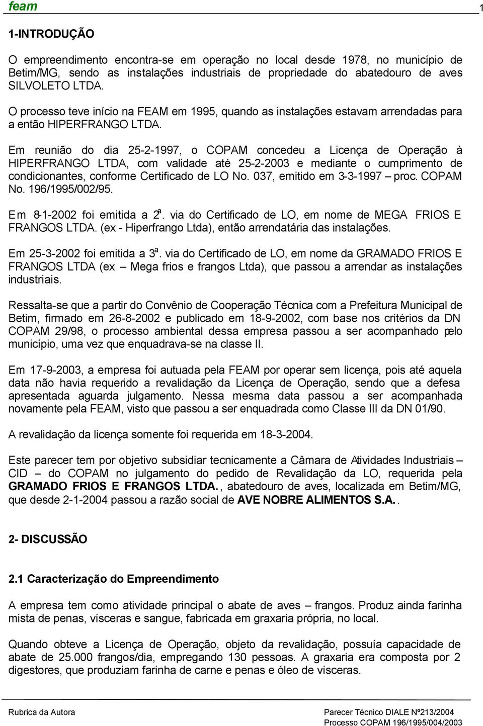 Em reunião do dia 25-2-1997, o COPAM concedeu a Licença de Operação à HIPERFRANGO LTDA, com validade até 25-2-2003 e mediante o cumprimento de condicionantes, conforme Certificado de LO No.
