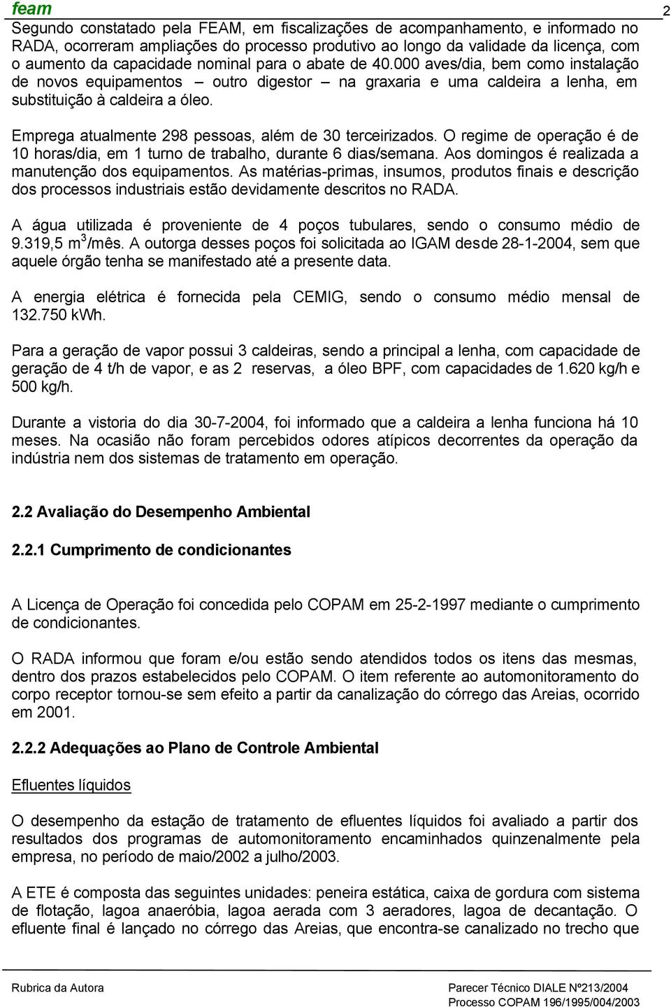 2 Emprega atualmente 298 pessoas, além de 30 terceirizados. O regime de operação é de 10 horas/dia, em 1 turno de trabalho, durante 6 dias/semana.