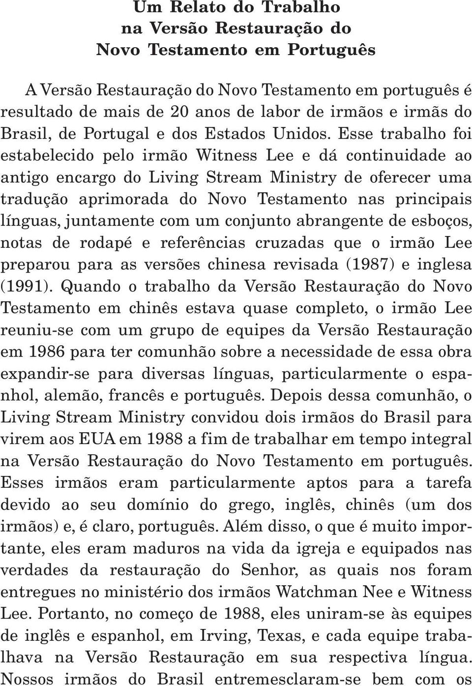 Esse trabalho foi estabelecido pelo irmão Witness Lee e dá continuidade ao antigo encargo do Living Stream Ministry de oferecer uma tradução aprimorada do Novo Testamento nas principais línguas,