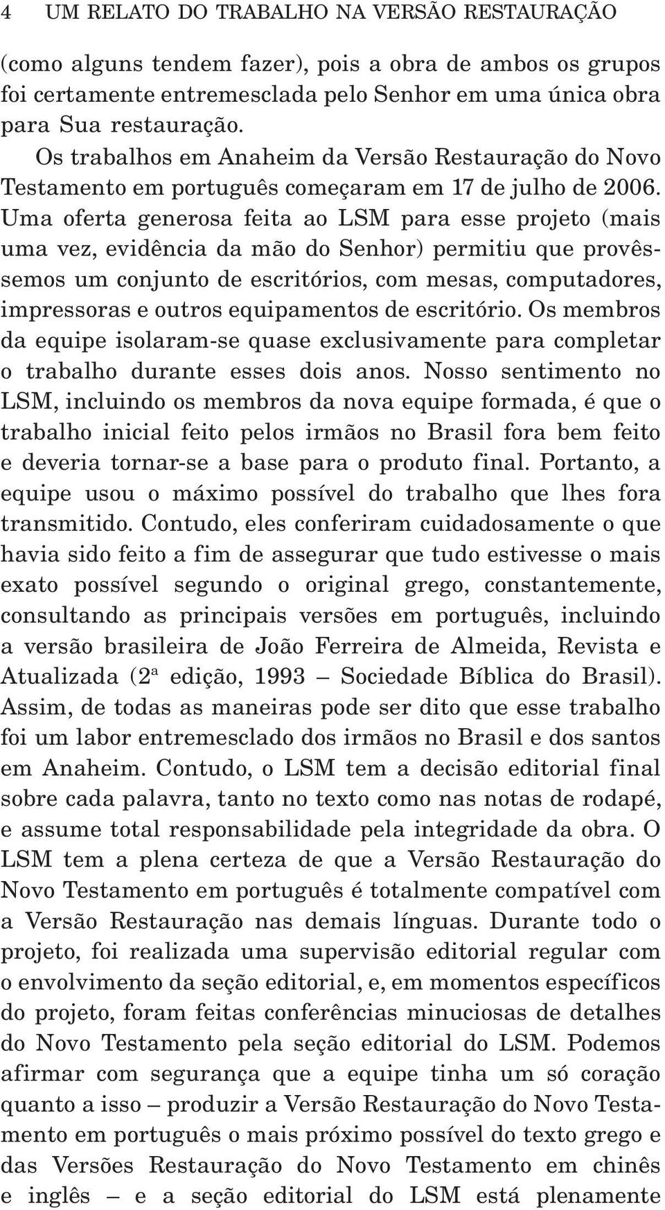 Uma oferta generosa feita ao LSM para esse projeto (mais uma vez, evidência da mão do Senhor) permitiu que provêssemos um conjunto de escritórios, com mesas, computadores, impressoras e outros