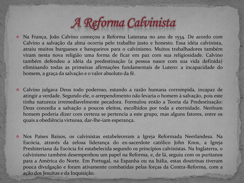 Calvino também defendeu a idéia da predestinação (a pessoa nasce com sua vida definida) eliminando todas as primeiras afirmações fundamentais de Lutero: a incapacidade do homem, a graça da salvação e