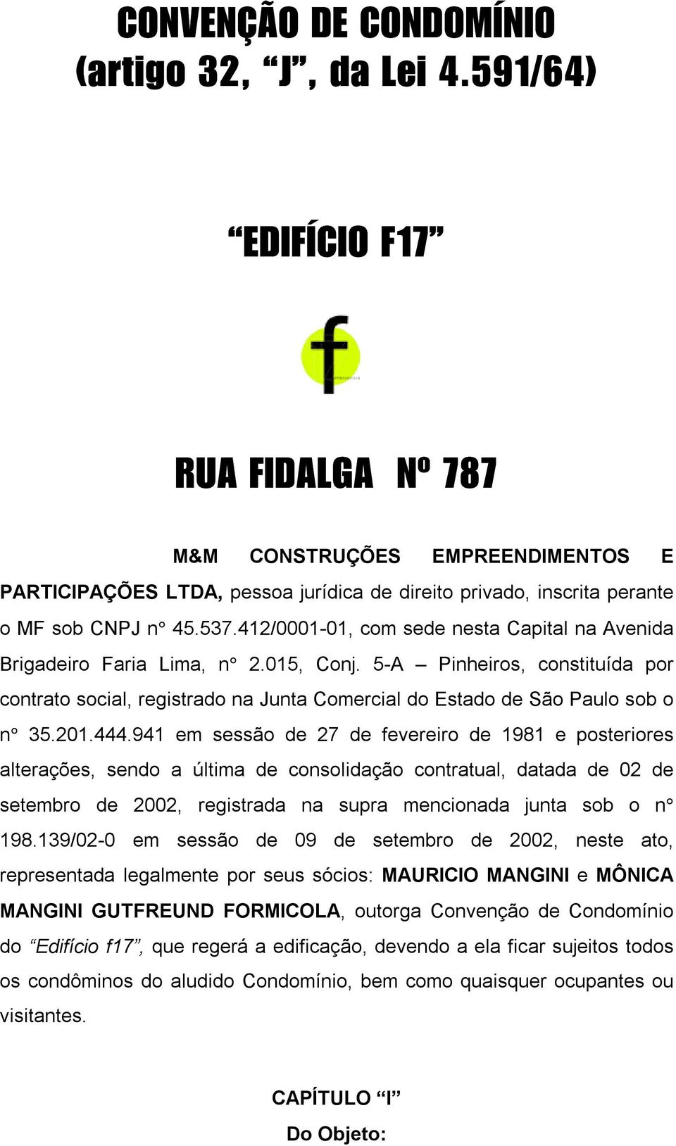 412/0001-01, com sede nesta Capital na Avenida Brigadeiro Faria Lima, n 2.015, Conj. 5-A Pinheiros, constituída por contrato social, registrado na Junta Comercial do Estado de São Paulo sob o n 35.