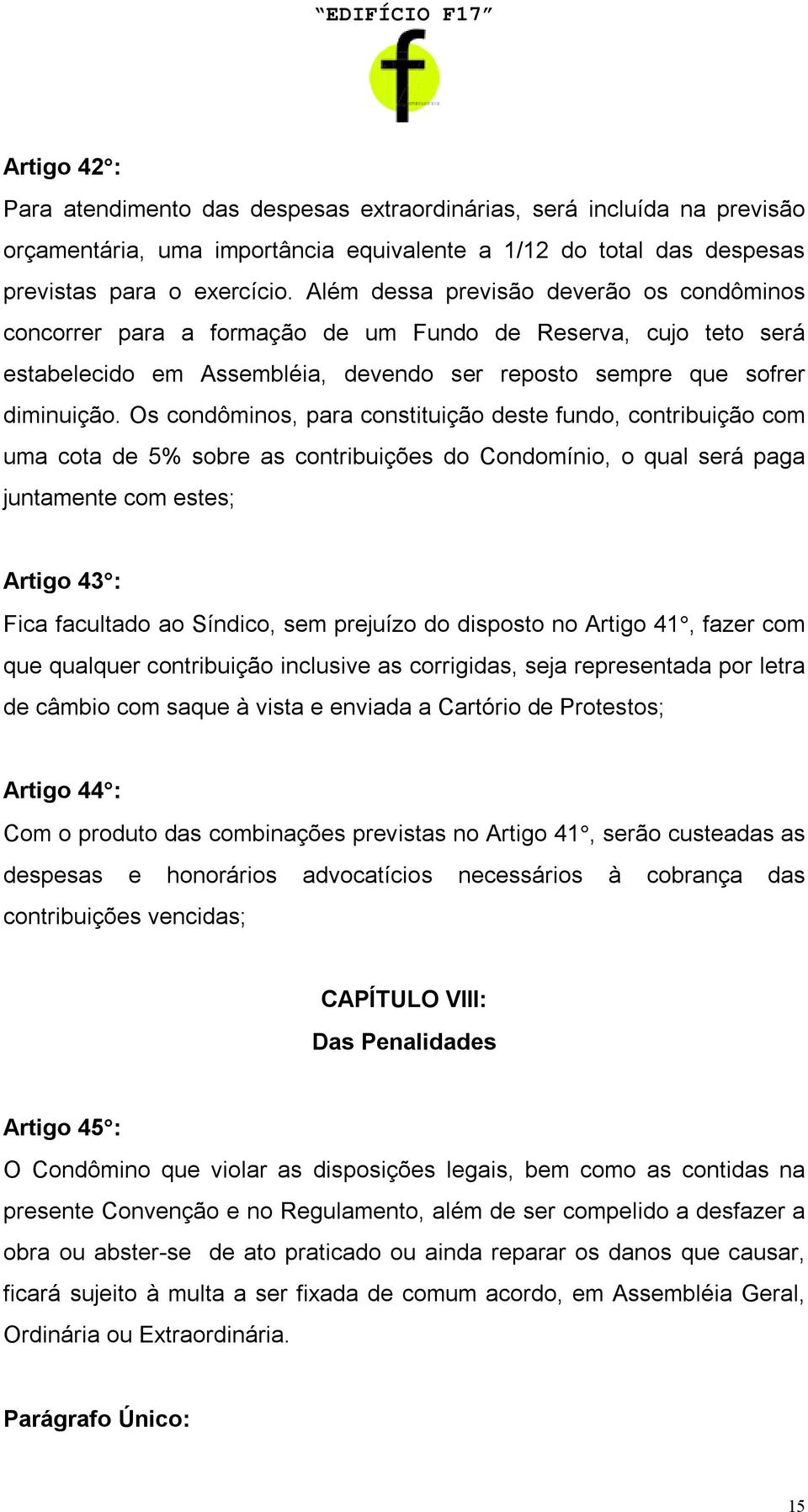 Os condôminos, para constituição deste fundo, contribuição com uma cota de 5% sobre as contribuições do Condomínio, o qual será paga juntamente com estes; Artigo 43 : Fica facultado ao Síndico, sem