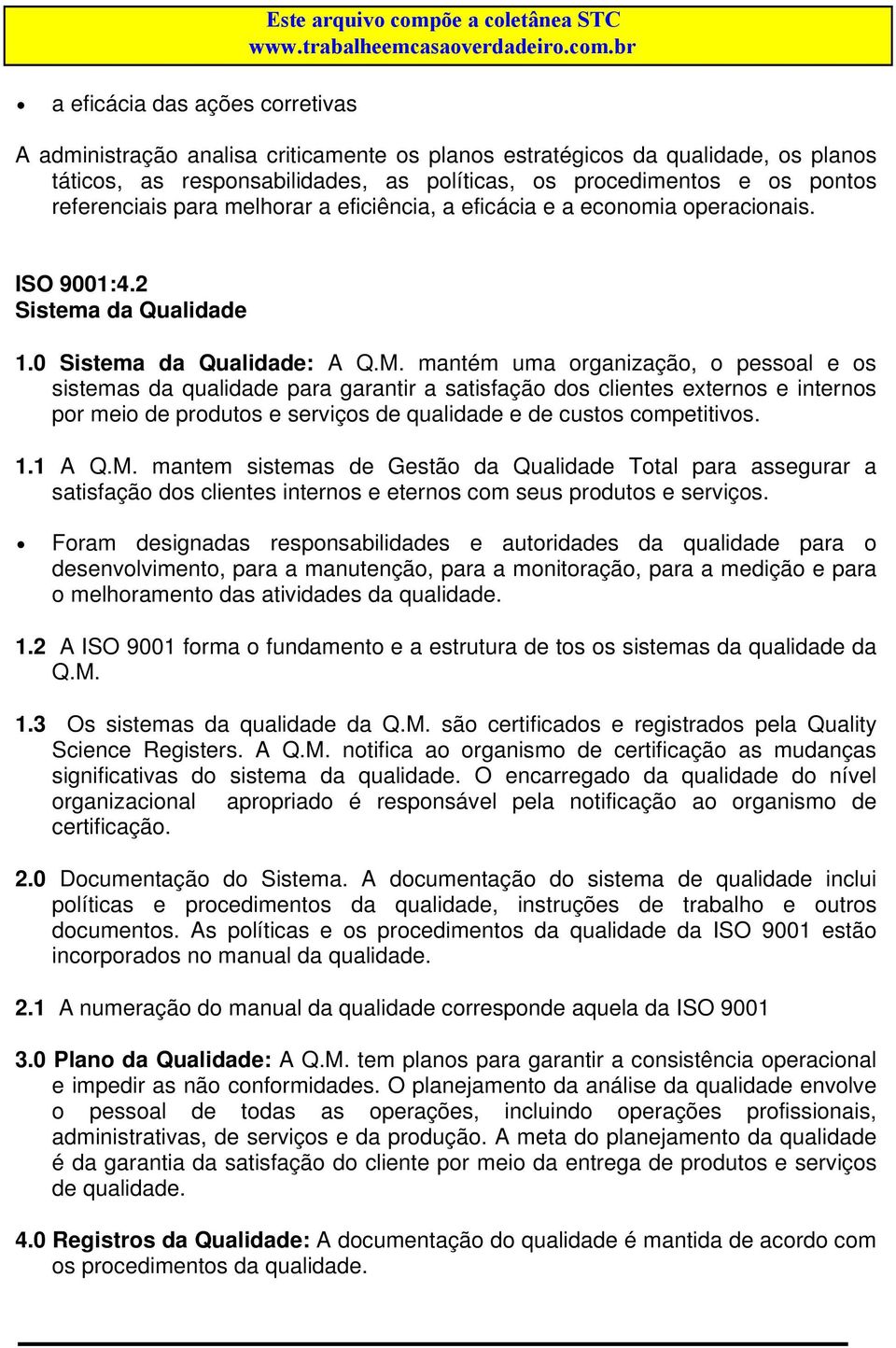 mantém uma organização, o pessoal e os sistemas da qualidade para garantir a satisfação dos clientes externos e internos por meio de produtos e serviços de qualidade e de custos competitivos. 1.1 A Q.