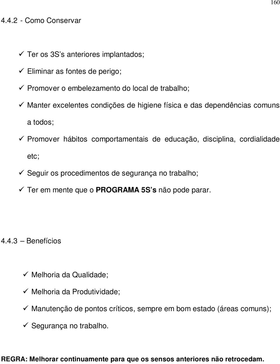 condições de higiene física e das dependências comuns a todos; Promover hábitos comportamentais de educação, disciplina, cordialidade etc; Seguir os