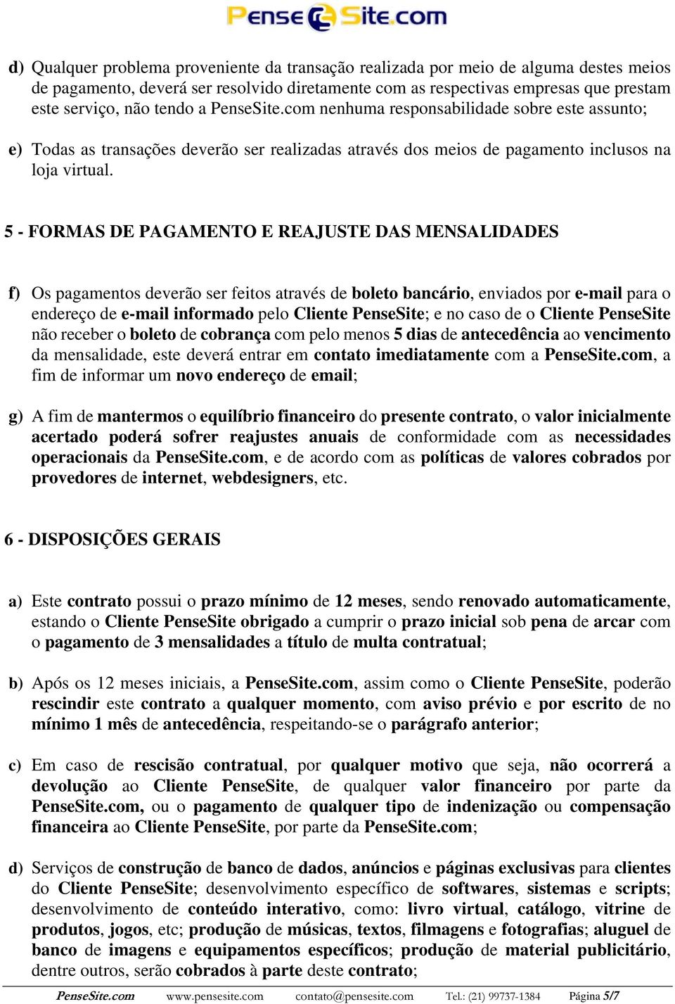 5 - FORMAS DE PAGAMENTO E REAJUSTE DAS MENSALIDADES f) Os pagamentos deverão ser feitos através de boleto bancário, enviados por e-mail para o endereço de e-mail informado pelo Cliente PenseSite; e