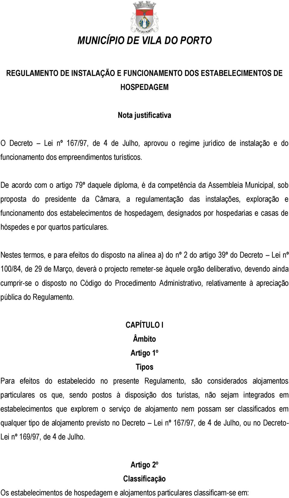 De acordo com o artigo 79º daquele diploma, é da competência da Assembleia Municipal, sob proposta do presidente da Câmara, a regulamentação das instalações, exploração e funcionamento dos