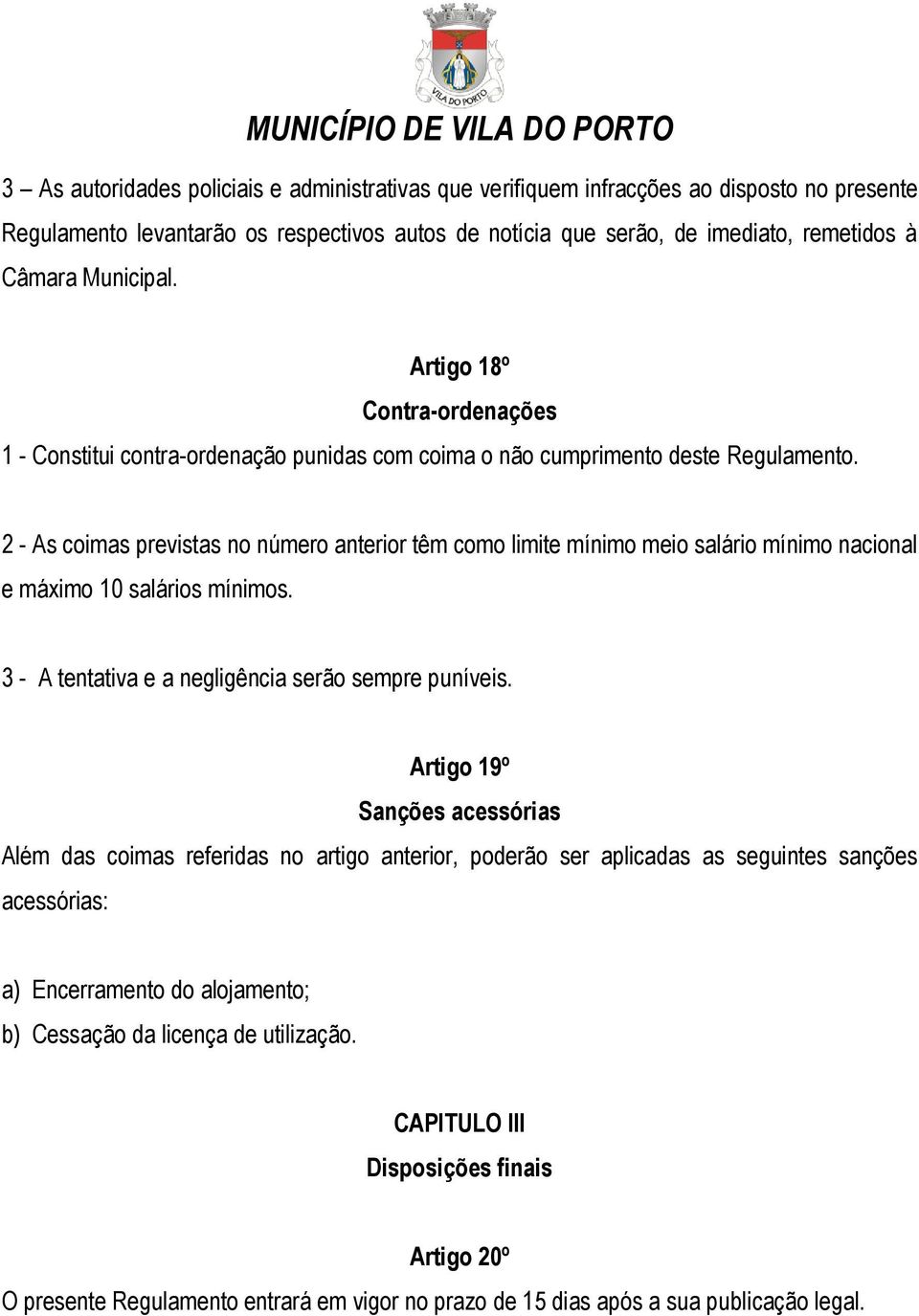 2 - As coimas previstas no número anterior têm como limite mínimo meio salário mínimo nacional e máximo 10 salários mínimos. 3 - A tentativa e a negligência serão sempre puníveis.