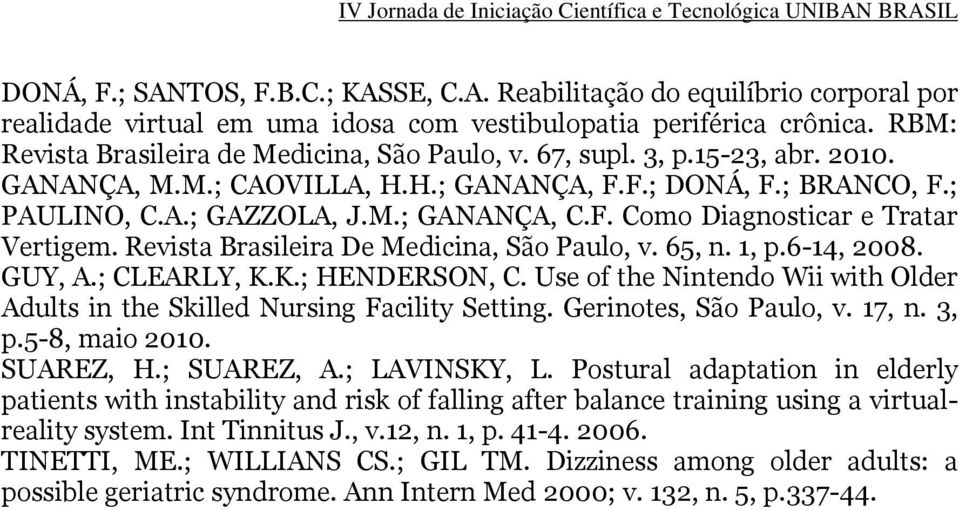 Revista Brasileira De Medicina, São Paulo, v. 65, n. 1, p.6-14, 2008. GUY, A.; CLEARLY, K.K.; HENDERSON, C. Use of the Nintendo Wii with Older Adults in the Skilled Nursing Facility Setting.