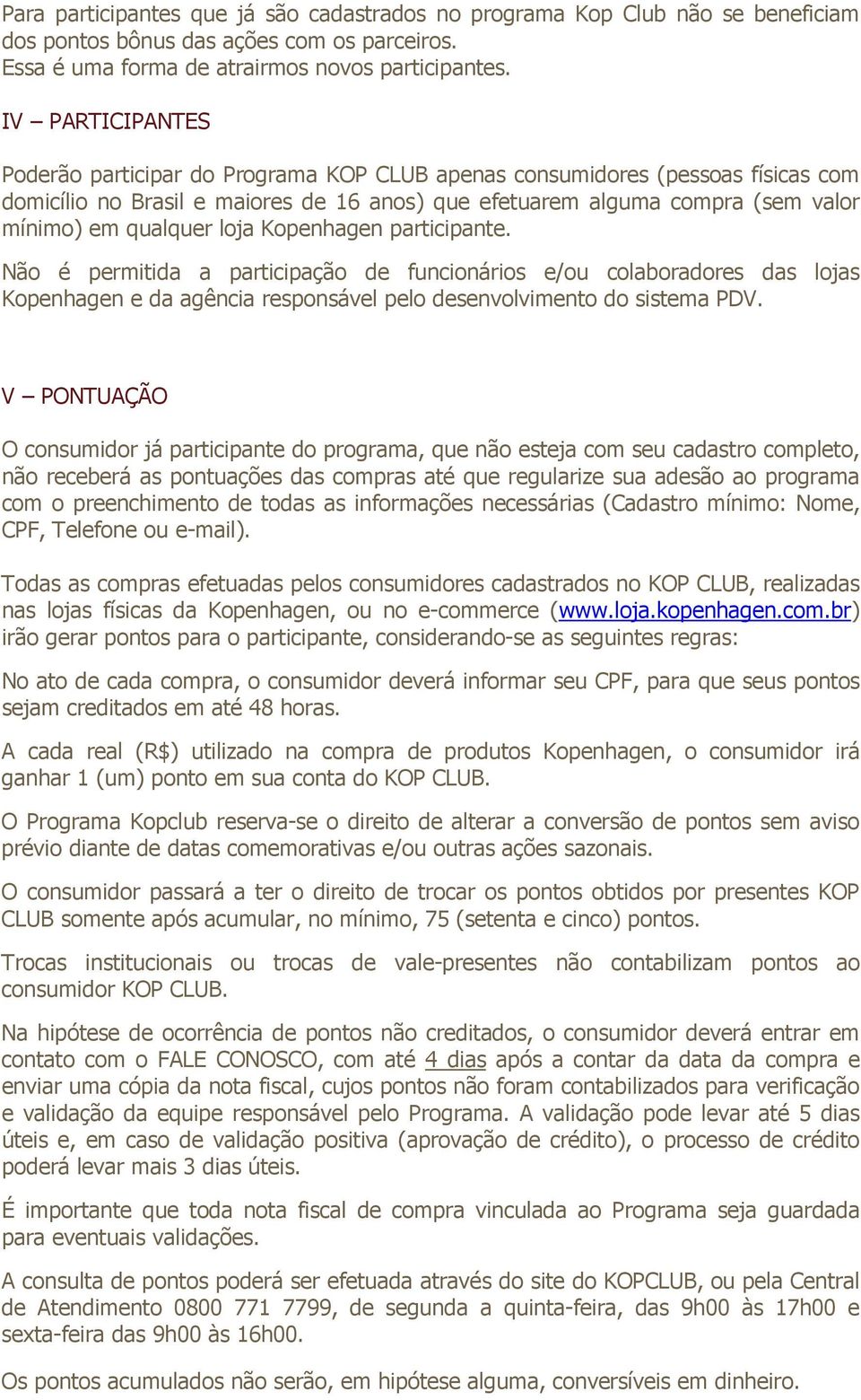 loja Kopenhagen participante. Não é permitida a participação de funcionários e/ou colaboradores das lojas Kopenhagen e da agência responsável pelo desenvolvimento do sistema PDV.