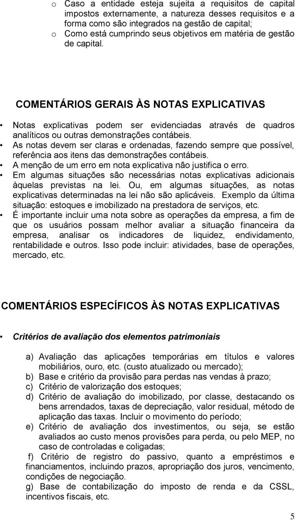 As notas devem ser claras e ordenadas, fazendo sempre que possível, referência aos itens das demonstrações contábeis. A menção de um erro em nota explicativa não justifica o erro.