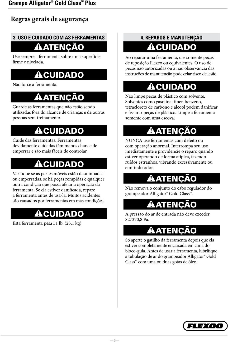 Ferramentas devidamente cuidadas têm menos chance de emperrar e são mais fáceis de controlar.