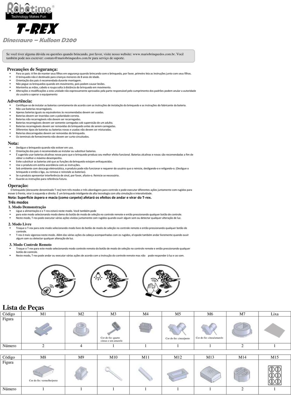 Precauções de Segurança: Para os pais: A fim de manter seus filhos em segurança quando brincando com o brinquedo, por favor, primeiro leia as instruções junto com seus filhos.