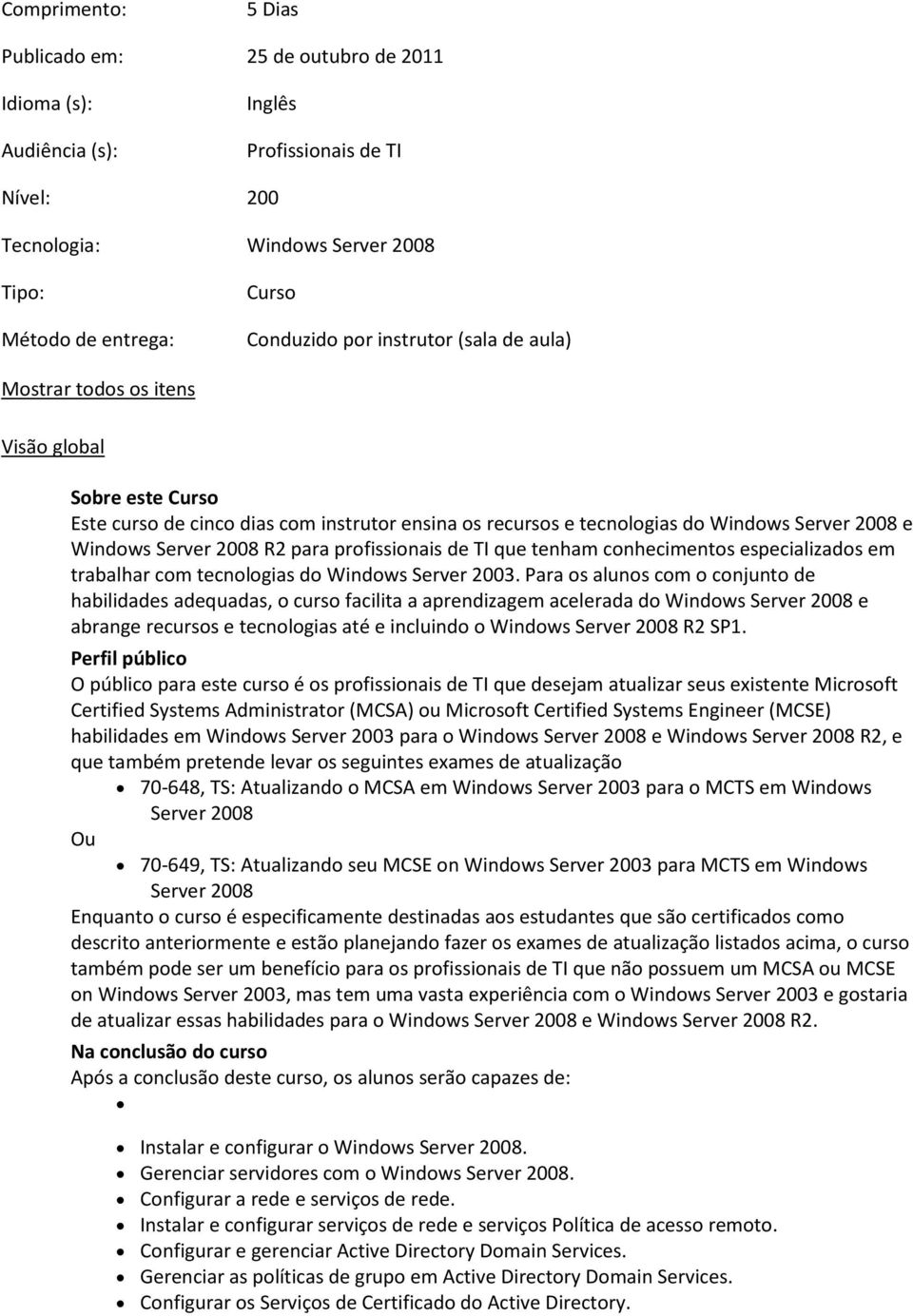 para profissionais de TI que tenham conhecimentos especializados em trabalhar com tecnologias do Windows Server 2003.